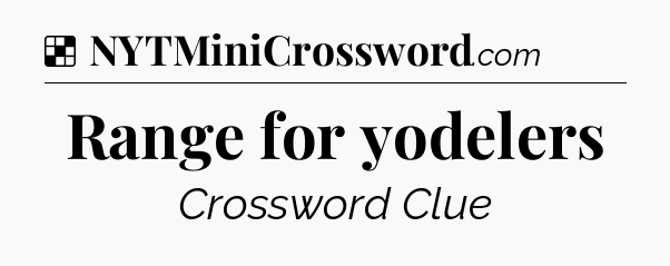 Solution: Range for yodelers - NYT Crossword