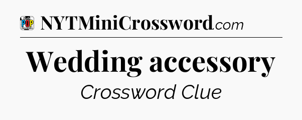 Wedding accessory Crossword Clue