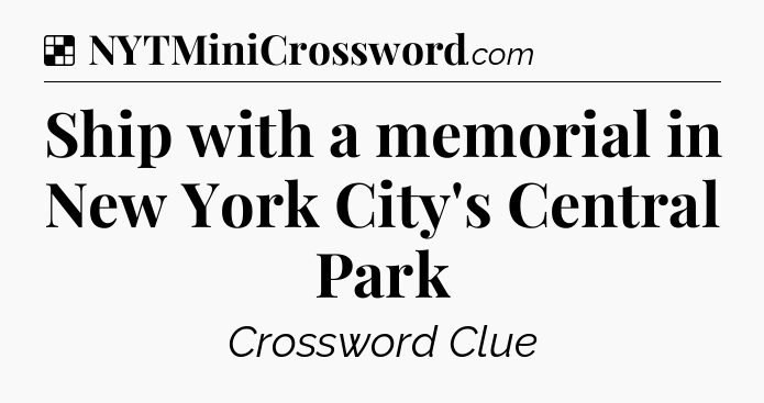 Solution: Ship with a memorial in New York City's Central Park - NYT Crossword