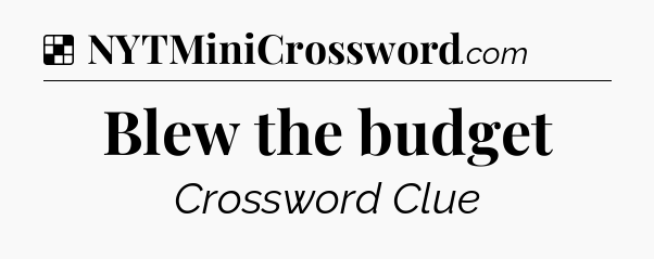 Solution: Blew the budget - NYT Crossword