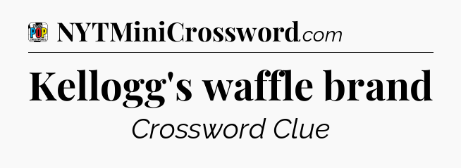 Kellogg's waffle brand Crossword Clue