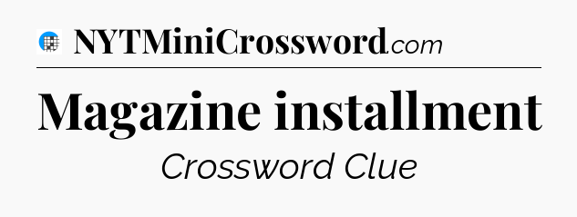 Magazine installment Crossword Clue