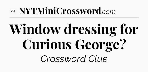 Window dressing for Curious George - WSJ Crossword