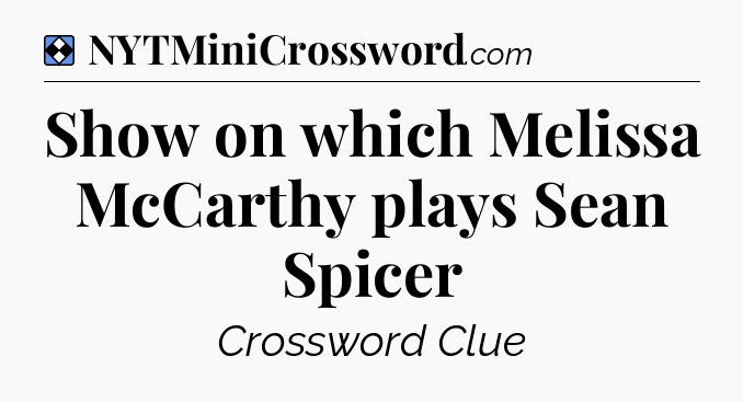 Solution: Show on which Melissa McCarthy plays Sean Spicer - NYT Mini Crossword
