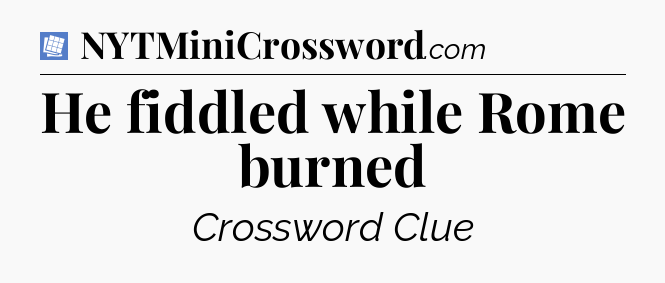 He fiddled while Rome burned Puzzle Page Crossword Clue