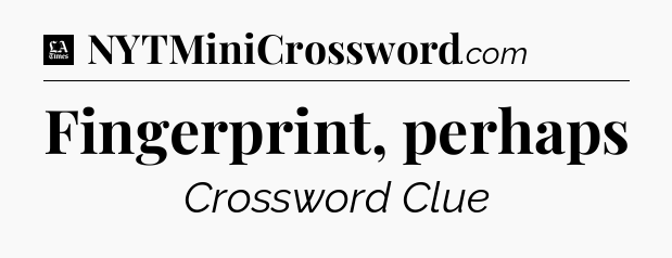 Fingerprint, perhaps - LA Times Crossword
