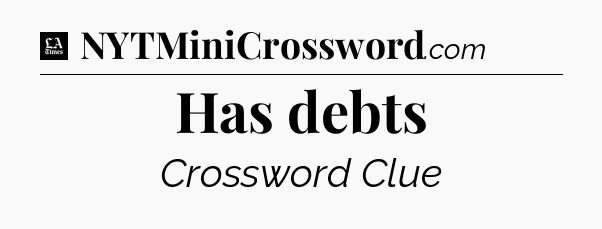Has debts - LA Times Crossword