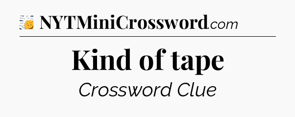 Kind of tape - 7 Little Words