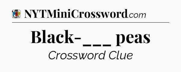 Black-___ peas Crossword Clue