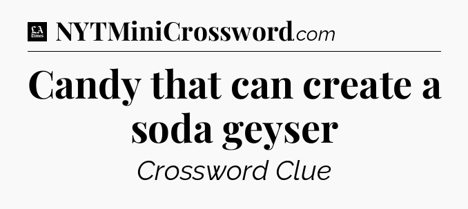 Candy that can create a soda geyser - LA Times Crossword