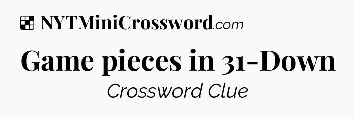 Solution: Game pieces in 31-Down - NYT Crossword