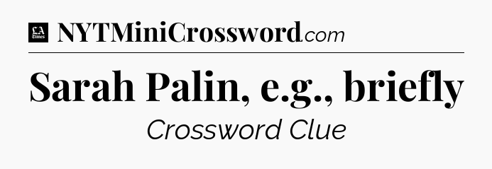 Sarah Palin, e.g., briefly - LA Times Crossword