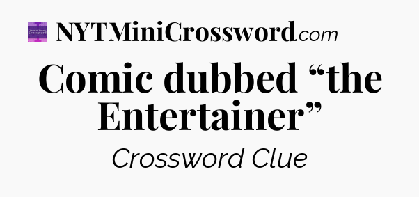 Comic dubbed “the Entertainer” - Thomas Joseph Crossword