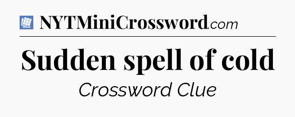 Sudden spell of cold Puzzle Page Crossword Clue