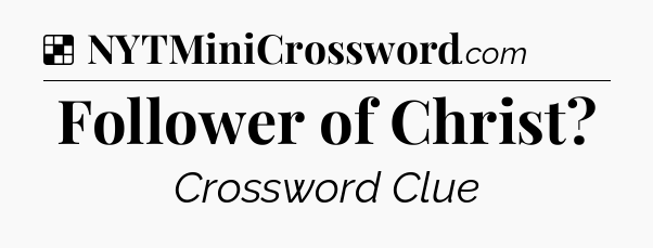 Solution: Follower of Christ - NYT Crossword
