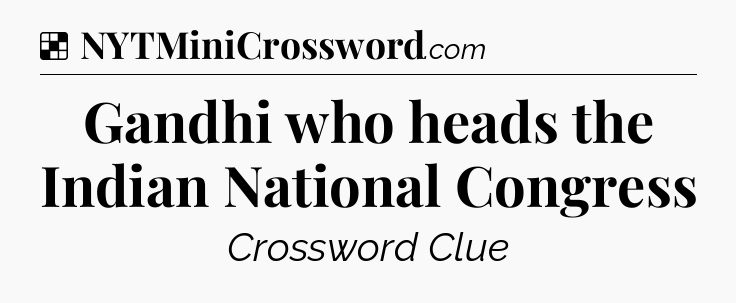 Solution: Gandhi who heads the Indian National Congress - NYT Crossword