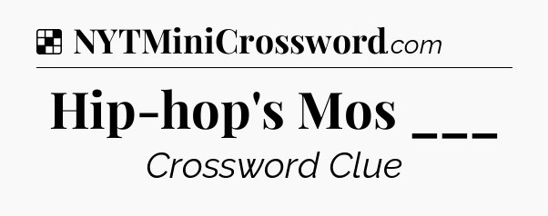 Solution: Hip-hop's Mos ___ - NYT Crossword