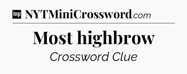 Most highbrow Crossword Clue