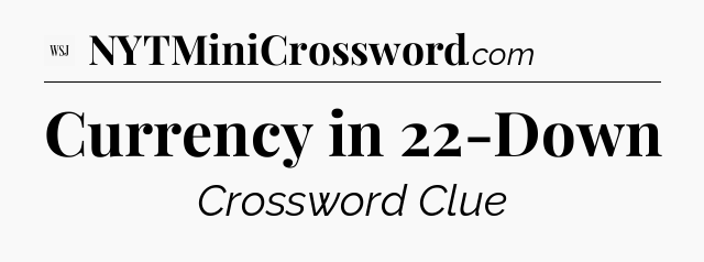 Currency in 22-Down - WSJ Crossword