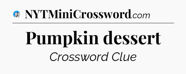 Pumpkin dessert Crossword Clue