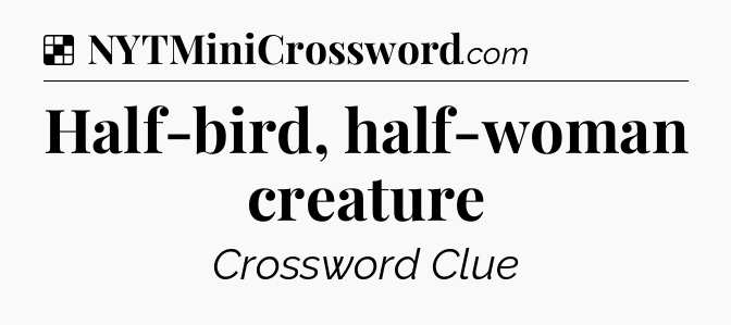 Solution: Half-bird, half-woman creature - NYT Crossword