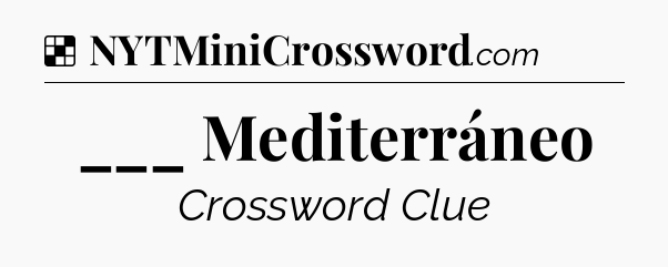 Solution: ___ Mediterráneo - NYT Crossword
