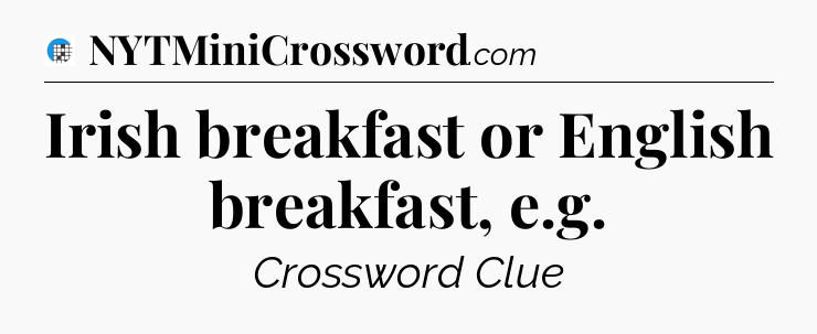 Irish breakfast or English breakfast, e.g Crossword Clue
