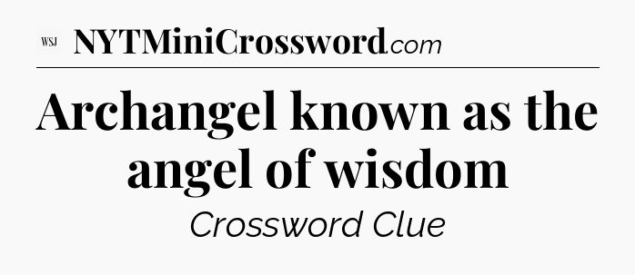 Archangel known as the angel of wisdom - WSJ Crossword
