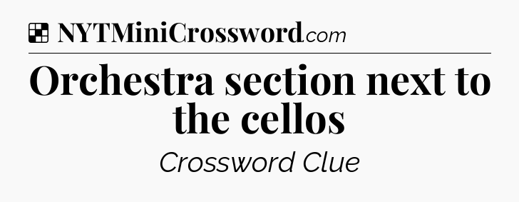 Solution: Orchestra section next to the cellos - NYT Crossword