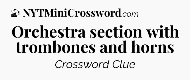 Orchestra section with trombones and horns - Daily Themed Mini Crossword