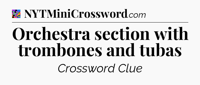 Orchestra section with trombones and tubas Crossword Clue