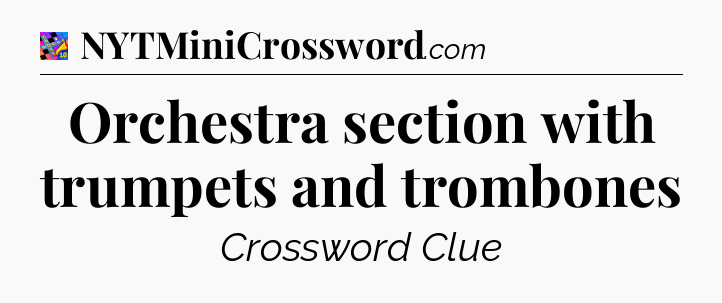 Orchestra section with trumpets and trombones Crossword Clue