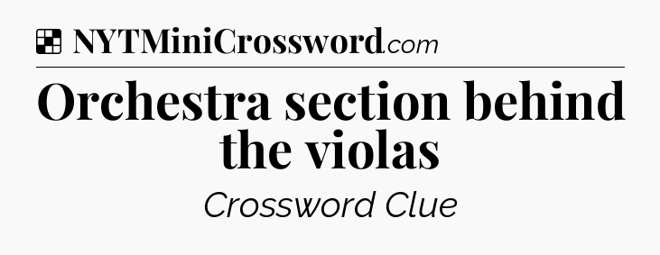 Solution: Orchestra section behind the violas - NYT Crossword