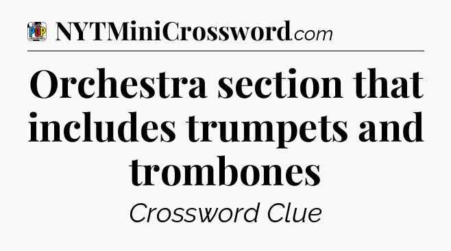 Orchestra section that includes trumpets and trombones Crossword Clue