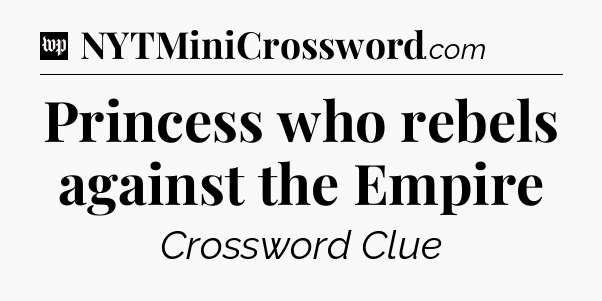 Princess who rebels against the Empire Crossword Clue