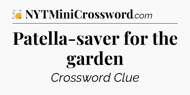 Patella-saver for the garden - 7 Little Words