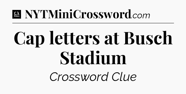 Cap letters at Busch Stadium - LA Times Crossword