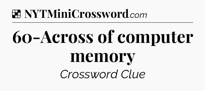 Solution: 60-Across of computer memory - NYT Crossword