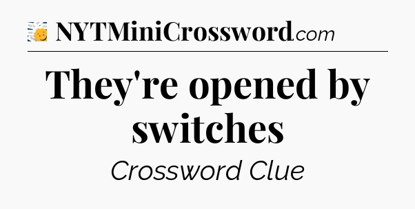 They're opened by switches - 7 Little Words