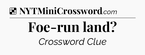Solution: Foe-run land - NYT Crossword