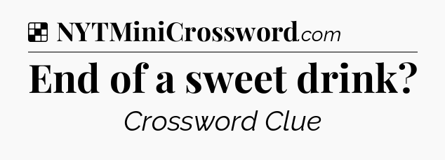 Solution: End of a sweet drink - NYT Crossword