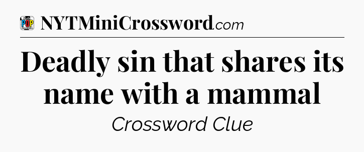Deadly sin that shares its name with a mammal Crossword Clue