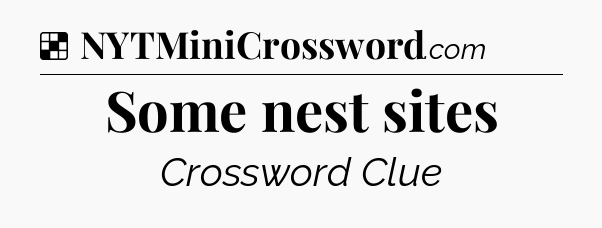 Solution: Some nest sites - NYT Crossword