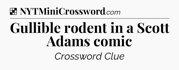 Solution: Gullible rodent in a Scott Adams comic - NYT Crossword