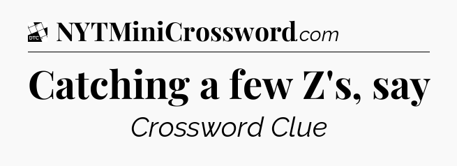 Catching a few Z's, say - Daily Themed Classic Crossword