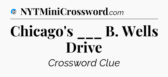 Chicago's ___ B. Wells Drive Crossword Clue