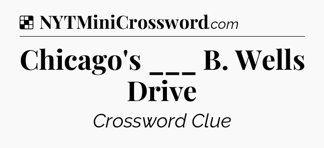 Solution: Chicago's ___ B. Wells Drive - NYT Crossword