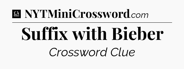 Suffix with Bieber - LA Times Crossword