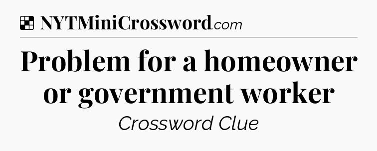 Solution: Problem for a homeowner or government worker - NYT Crossword
