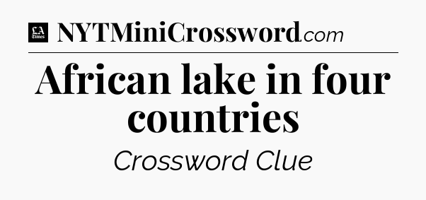 African lake in four countries - LA Times Crossword